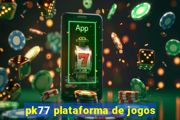 pk77 plataforma de jogos